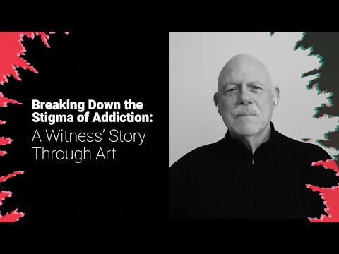 Breaking Down the Stigma of Addiction: A Witness’ Story Through Art