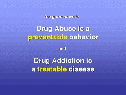 Drug abuse is a preventable behavior. Drug addiction is a treatable disease.
