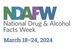 National Drug and Alcohol Facts Week, March18-24, 2024