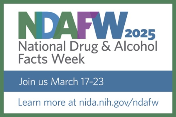 raphic with white background, green border, and blue band running across the middle. Graphic text from top to bottom reads: NDAFW 2025; National Drug & Alcohol Facts Week; Join us March 17-23; Learn more at nida.nih.gov/ndafw.